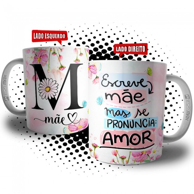 Caneca Letra M de Mãe - Frase Se Escreve Mãe Mas Se Pronuncia Amor