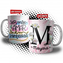 Caneca Ser Mãe é Amar Sem Fronteiras Personalizada com Nome