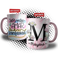 Caneca Ser Mãe é Amar Sem Fronteiras Personalizada com Nome