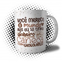 Caneca Você Merece O Mundo Inteiro Mas Eu só Tinha Dinheiro pra uma Caneca com Chocolate