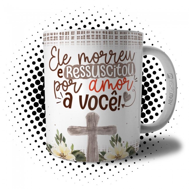 Caneca Ressurreição de Cristo - Ele Morreu e Ressuscitou Por Amor a Você 