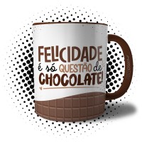 Caneca Chocólatra - Felicidade é Só Questão de Chocolate