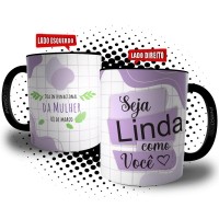 Caneca Seja Linda Como Você - Presente Dia Internacional da Mulher