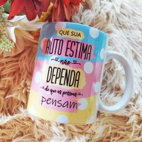 Caneca Mulher Que Sua Auto Estima Não Dependa do que as Pessoas Pensam