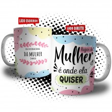 Caneca Lugar De Mulher é Onde Ela Quiser - Presente Dia da Mulher