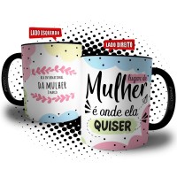 Caneca Lugar De Mulher é Onde Ela Quiser - Presente Dia da Mulher