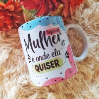 Caneca Lugar De Mulher é Onde Ela Quiser - Presente Dia da Mulher