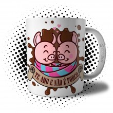 Caneca Te Amo e Não é Porco - Presente Dia dos Namorados