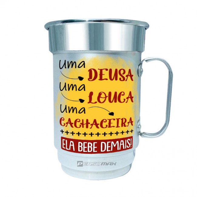 Caneca de Chopp Uma Deusa, Uma Louca, Uma Cachaceira, Ela Bebe Demais