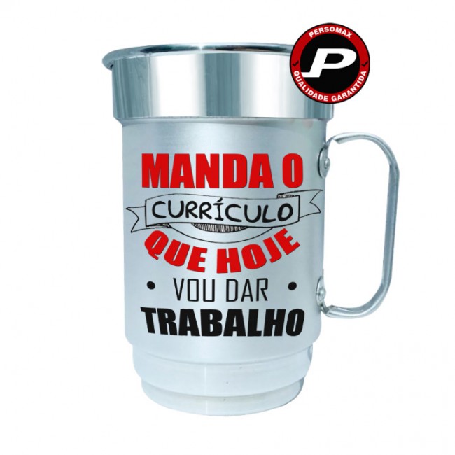 Caneca de Chopp Manda o Currículo que Hoje vou dar Trabalho