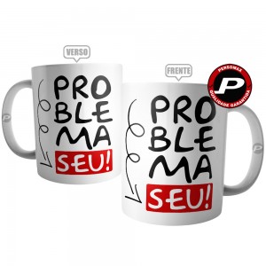 Caneca Problema Seu