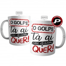 Caneca O Golpe Tá Aí Cai Quem Quer