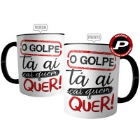 Caneca O Golpe Tá Aí Cai Quem Quer