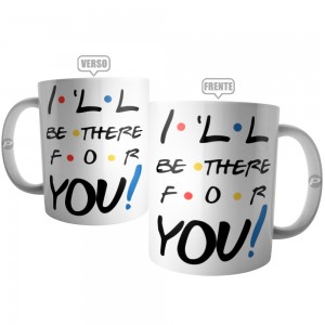 Caneca Frase I'll Be There For You